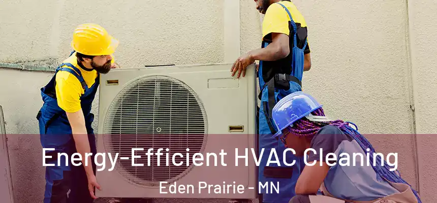  Energy-Efficient HVAC Cleaning Eden Prairie - MN